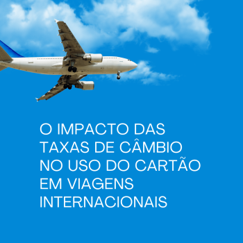 O impacto das taxas de câmbio no uso do cartão em viagens internacionais