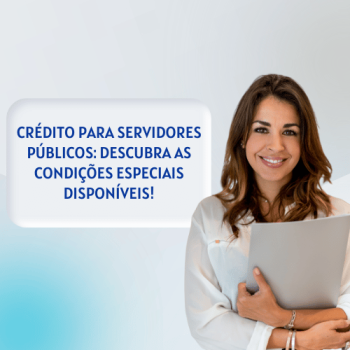 Crédito para servidores públicos: Quais são as condições especiais disponíveis?