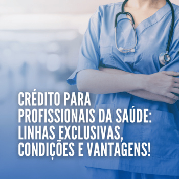 Crédito para profissionais da saúde: linhas exclusivas, condições e vantagens!