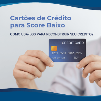 Cartões de Crédito para Score Baixo: Opções, Limites e Como Usá-los para Reconstruir seu Crédito