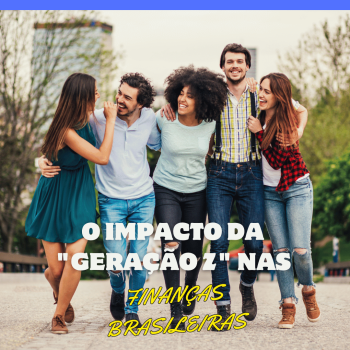 O Impacto da Geração Z nas Finanças Brasileiras: Novos Hábitos de Consumo, Crédito e Investimento